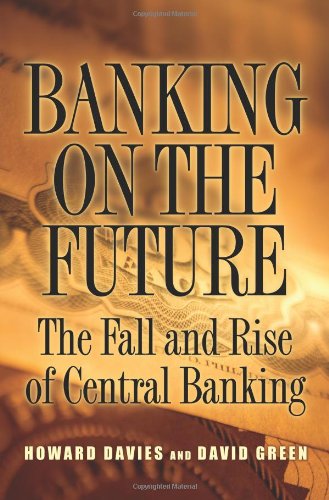 Banking On The Future The Fall And Rise Of Central Banking Howard Davies