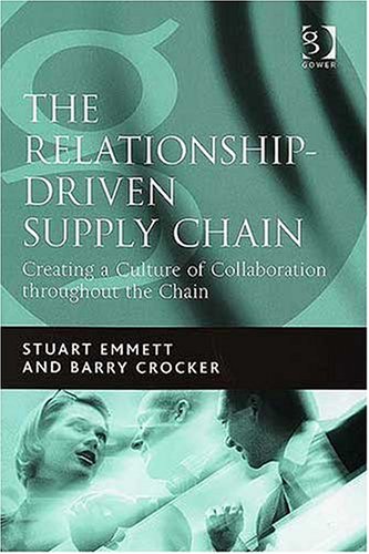 The Relationshipdriven Supply Chain Creating A Culture Of Collaboration Throughout The Chain Stuart Emmett