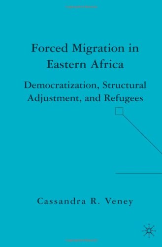 Forced Migration In Eastern Africa Democratization Structural Adjustment And Refugees First Edition Cassandra R Veney