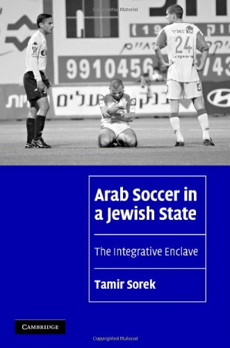 Arab Soccer In A Jewish State The Integrative Enclave 1st Edition Tamir Sorek