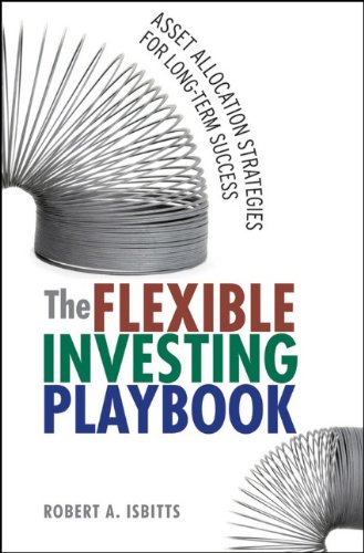 The Flexible Investing Playbook Asset Allocation Strategies For Longterm Success 1st Edition Robert Isbitts
