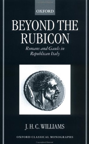 Beyond The Rubicon Romans And Gauls In Republican Italy J H C Williams