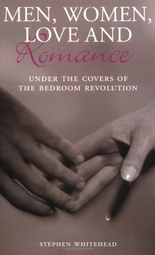 Men Women Love And Romance Under The Covers Of The Bedroom Revolution Stephen Whitehead