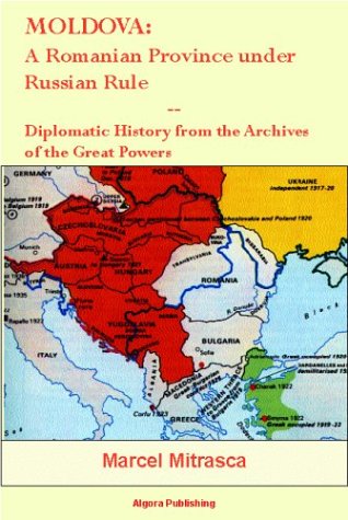 Moldova A Romanian Province Under Russian Rule Diplomatic History From The Archives Of The Great Powers Marcel Mitrasca