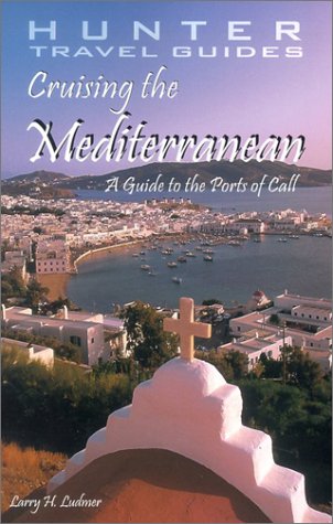 Cruising The Mediterranean A Guide To The Ports Of Call Crusing The Mediterranean Larry H Ludmer