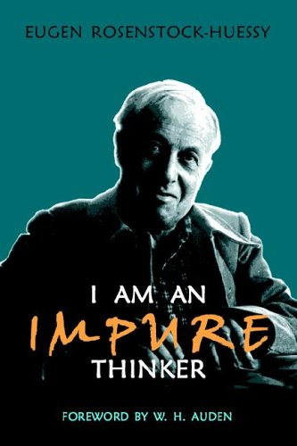 I Am An Impure Thinker Eugen Rosenstockhuessy