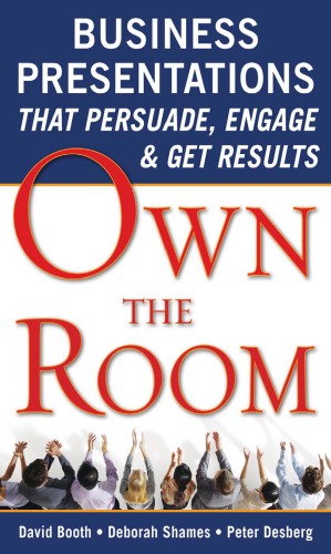 Own The Room Business Presentations That Persuade Engage And Get Results David Booth