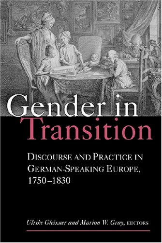 Gender In Transition Discourse And Practice In Germanspeaking Europe 17501830 Social History Popular Culture And Politics In Germany Ulrike Gleixner