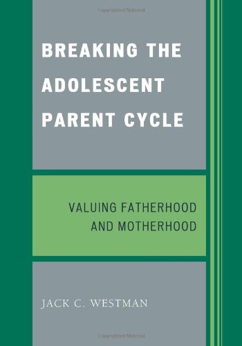 Breaking The Adolescent Parent Cycle Valuing Fatherhood And Motherhood 1st Edition Jack C Westman