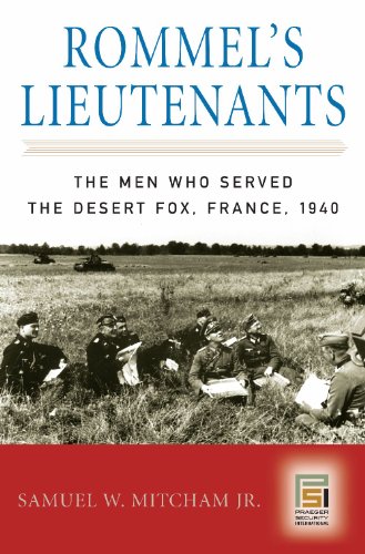 Rommels Lieutenants The Men Who Served The Desert Fox France 1940 Samuel W Mitcham