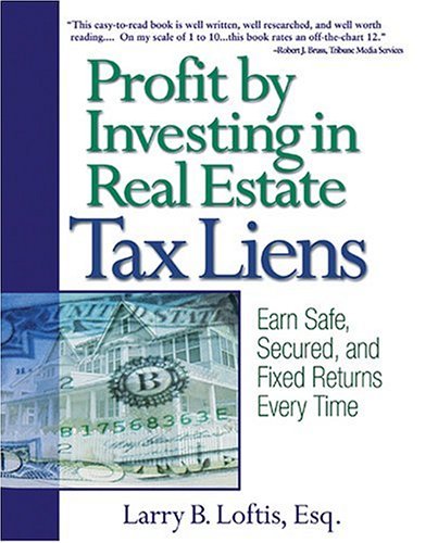 Profit By Investing In Real Estate Tax Liens Earn Safe Secured And Fixed Returns Every Time Larry B Loftis