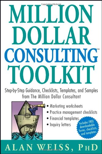 Million Dollar Consulting Tm Toolkit Stepbystep Guidance Checklists Templates And Samples From The Million Dollar Consultant 1st Edition Alan Weiss