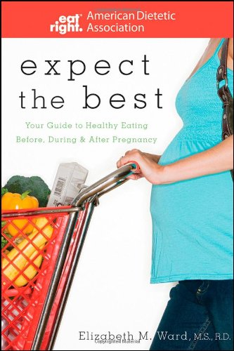 Expect The Best Your Guide To Healthy Eating Before During And After Pregnancy American Dietetic Association 1st Edition Ada American Dietetic Association