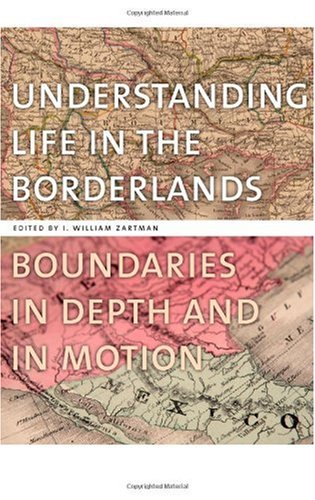 Understanding Life In The Borderlands Boundaries In Depth And In Motion Studies In Security And International Affairs I William Zartman