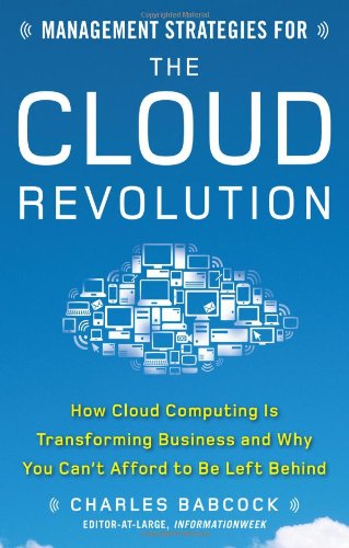 Management Strategies For The Cloud Revolution How Cloud Computing Is Transforming Business And Why You Cant Afford To Be Left Behind 1st Edition Charles Babcock