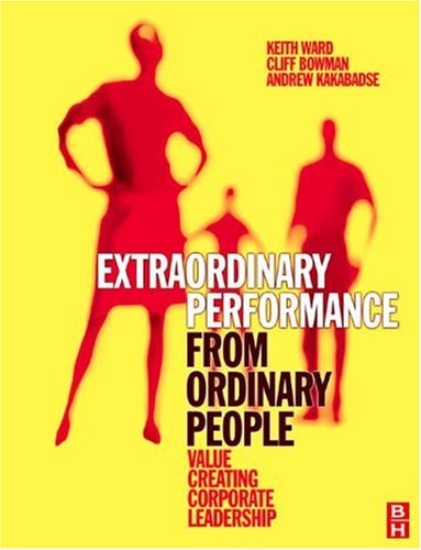 Extraordinary Performance From Ordinary People Value Creating Corporate Leadership 1st Edition Keith Ward