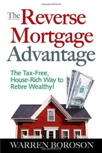 The Reverse Mortgage Advantage The Taxfree House Rich Way To Retire Wealthy 1st Edition Warren Boroson