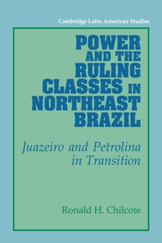 Power And The Ruling Classes In Northeast Brazil Juazeiro And Petrolina In Transition 1st Edition Ronald H Chilcote