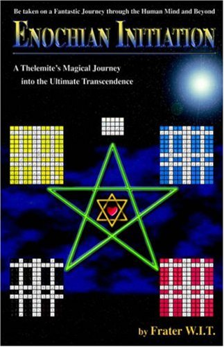 Enochian Initiation A Thelemites Magical Journey Into The Ultimate Transcendence Frater Wit