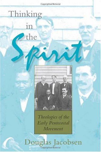 Thinking In The Spirit Theologies Of The Early Pentecostal Movement Douglas G Jacobsen