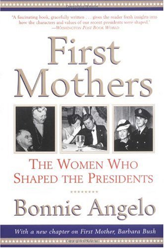 First Mothers The Women Who Shaped The Presidents Bonnie Angelo