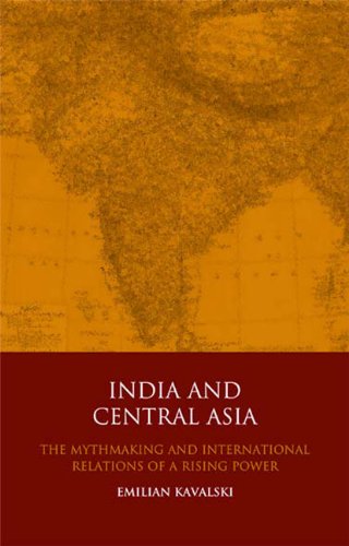 India And Central Asia The Mythmaking And International Relations Of A Rising Power Library Of International Relations Emilian Kavalski
