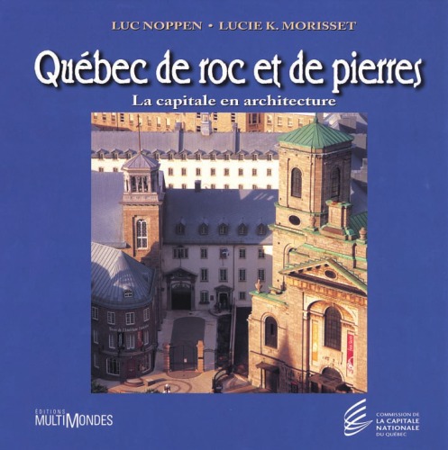 Qubec De Roc Et De Pierres La Capitale En Architecture Luc Noppen
