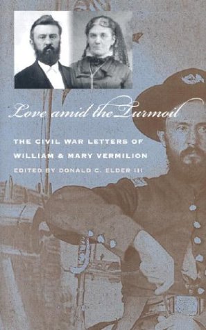 Love Amid The Turmoil The Civil War Letters Of William And Mary Vermillion Donald C Elder