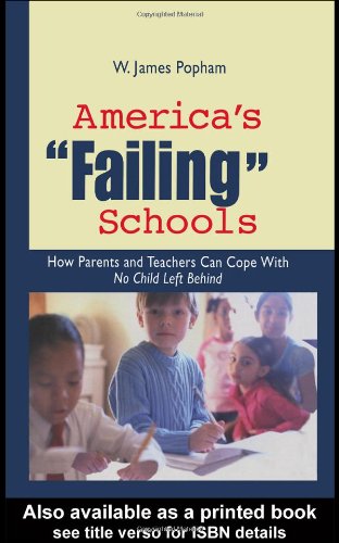 Americas Failing Schools How Parents And Teachers Can Cope With No Child Left Behind 1st Edition W James Popham