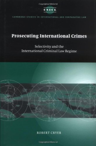 Prosecuting International Crimes Selectivity And The International Criminal Law Regime Robert Cryer