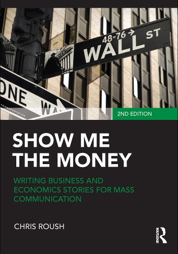 Show Me The Money Writing Business And Economics Stories For Mass Communication 2nd Edition Chris Roush