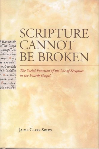 Scripture Cannot Be Broken The Social Function Of The Use Of Scripture In The Fourth Gospel Jaime Clarksoles