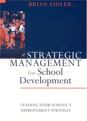 Strategic Management For School Development Leading Your Schools Inprovement Strategy Brian Fidler