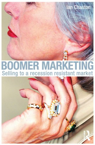 Boomer Marketing Selling To A Recession Resistant Market 1st Edition Ian Chaston