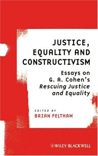 Justice Equality And Constructivism Essays On G A Cohens Rescuing Justice And Equality Ratio Special Issues 1st Edition Brian Feltham
