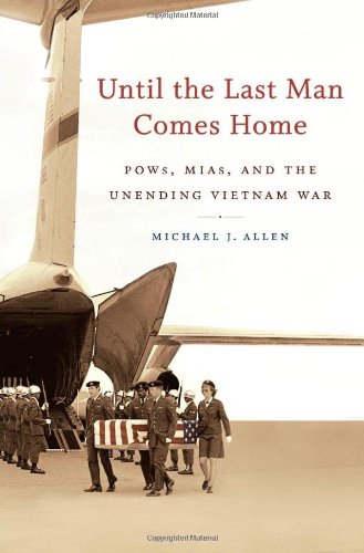 Until The Last Man Comes Home Pows Mias And The Unending Vietnam War Michael J Allen