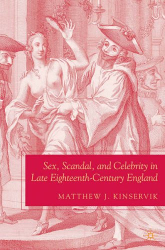Sex Scandal And Celebrity In Late Eighteenthcentury England First Edition Matthew J Kinservik
