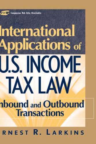 International Applications Of Us Income Tax Law Inbound And Outbound Transactions Wiley Finance 1st Edition Ernest R Larkins
