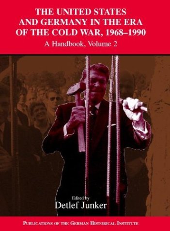 The United States And Germany In The Era Of The Cold War 19451990 Vol 2 19681990 A Handbook Publications Of The German Historical Institute Detlef Junker