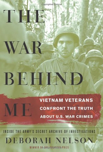 The War Behind Me Vietnam Veterans Confront The Truth About Us War Crimes Deborah Nelson