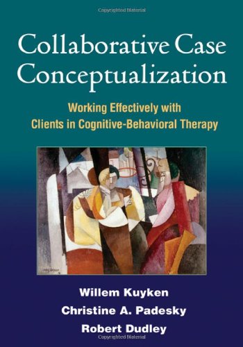 Collaborative Case Conceptualization Working Effectively With Clients In Cognitivebehavioral Therapy 1st Edition Willem Kuyken Phd