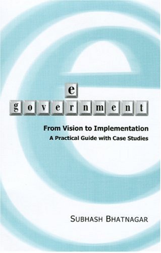 Egovernment From Vision To Implementation A Practical Guide With Case Studies Subhash Bhatnagar