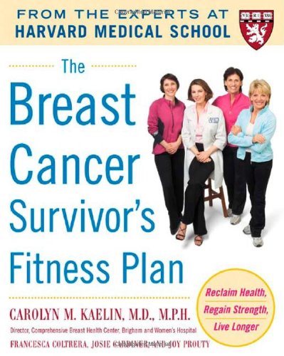 The Breast Cancer Survivors Fitness Plan A Doctorapproved Workout Plan For A Strong Body And Lifesaving Results Harvard Medical School Guides 1st Edition Carolyn Kaelin