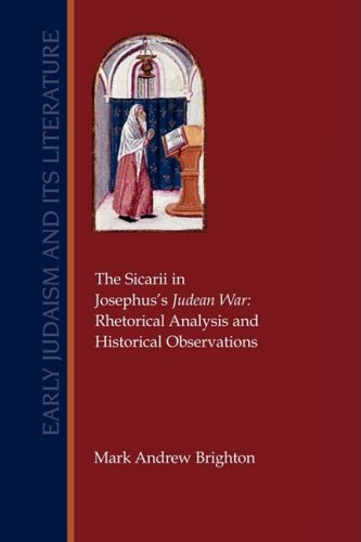 The Sicarii In Josephuss Judean War Rhetorical Analysis And Historical Observations Early Judaism And Its Literature 27 Mark Andrew Brighton