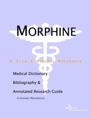 Morphine A Medical Dictionary Bibliography And Annotated Research Guide To Internet References Icon Health Publications