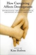 How Caregiving Affects Development Psychological Implications For Child Adolescent And Adult Caregivers 1st Edition Kim Shifren