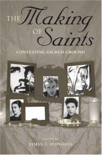 The Making Of Saints Contesting Sacred Ground 1st Edition James F Hopgood