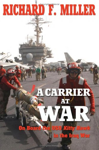 A Carrier At War On Board The Uss Kitty Hawk In The Iraq War Richard F Miller