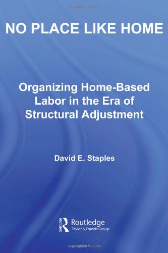 No Place Like Home Organizing Homebased Labor In The Era Of Structural Adjustment 1st Edition David E Staples
