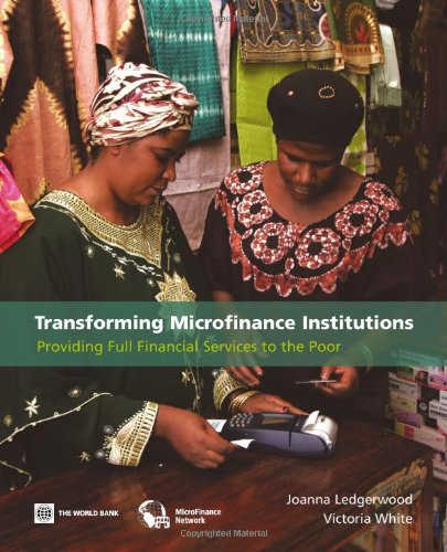 Transforming Microfinance Institutions Providing Full Financial Services To The Poor Victoria White Joanna Ledgerwood